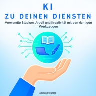 KI zu Deinen Diensten: Verwandle Studium, Arbeit und Kreativität mit den richtigen Werkzeugen