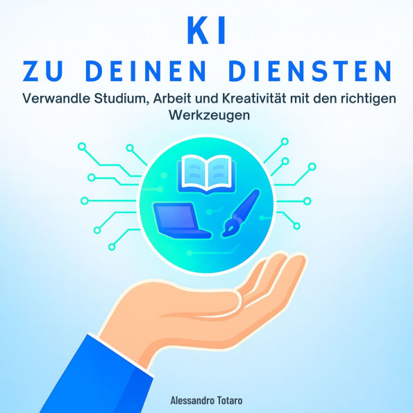 KI zu Deinen Diensten: Verwandle Studium, Arbeit und Kreativität mit den richtigen Werkzeugen
