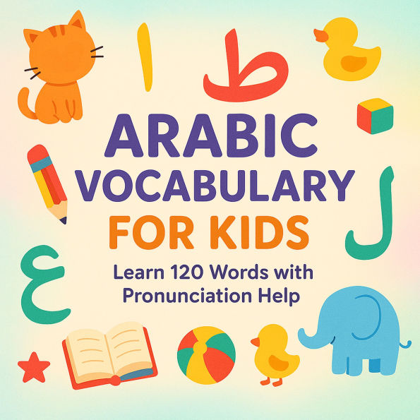 My First Arabic Words: 100+ Everyday Words with Pronunciation Help and English Translations - Vocabulary Builder for Kids and Beginners