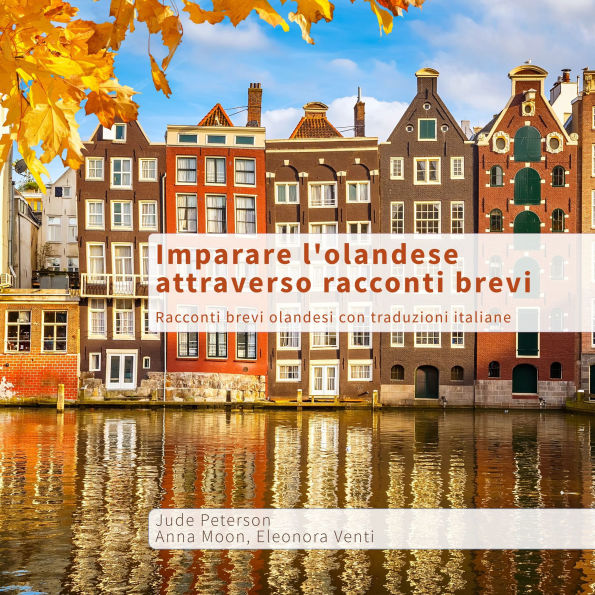 Imparare l'olandese attraverso racconti brevi: Racconti brevi olandesi con traduzioni italiane