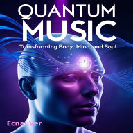 Quantum Music: Transforming Body, Mind, and Soul: The Physics of Sound and the Impact on Reality