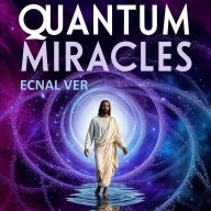 Quantum Miracles: Faith, Consciousness & The Quantum Field: Bridging Faith and Science