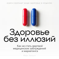 Health Without Illusions [Russian Edition]: Protecting Yourself from Medical Myths and Marketing Manipulation