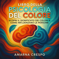 Libro della Psicologia del Colore: Scopri il Significato dei Colori e Come Influenzano le Persone
