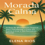 Morada Calma: O Guia do Minimalismo Tropical para Transformar o Caos em Calma e Criar o Seu Santuário Pessoal.