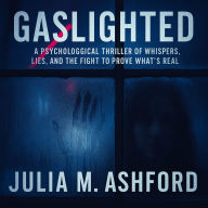 Gaslighted: A Psychological Thriller of Whispers, Lies, and the Fight to Prove What's Real