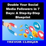 Double Your Social Media Followers in 7 Days: A Step-by-Step Blueprint