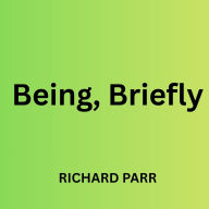 Being, Briefly