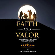 Faith and Valor: Leading With The Seven U.S. Army Values