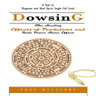 Dowsing: A Tool to Diagnose and Heal Up-to Single Cell Level (The Healing Effects of Pendulums and Rods Power Stone Effect)