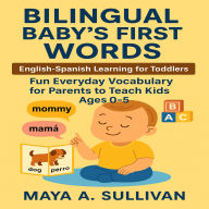 Bilingual Baby's First Words: English-Spanish Learning for Toddlers: Fun Everyday Vocabulary for Parents to Teach Kids Ages 0-5
