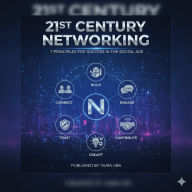 21st Century Networking: 7 Principles for Success in the Digital Age