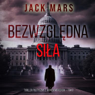 Bezwzgl¿dna si¿a (Thriller polityczny z Jackiem Mercerem - Tom 3): Cyfrowa narracja przy u¿yciu syntezowanego g¿osu