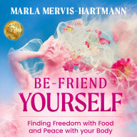 BE-Friend Yourself: Finding Freedom with Food and Peace with your Body