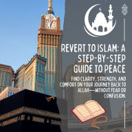 Revert to Islam: A Step-by-Step Guide to Peace: Find clarity, strength, and comfort on your journey back to Allah-without fear or confusion.