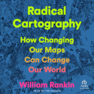 Radical Cartography: How Changing Our Maps Can Change Our World