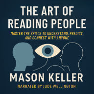 The Art of Reading People: Master the Skills to Understand, Predict, and Connect with Anyone