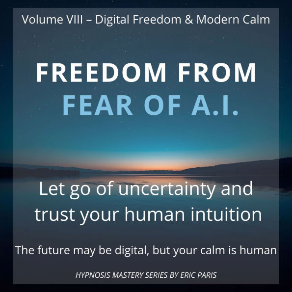 Freedom from Fear of A.I.: Trusting humanity as your greatest intelligence.