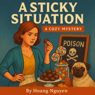 A Sticky Situation: A Cozy Mystery of Candy Makers and a Poisoned Sweet: In this small town, the sweetest treats can hide the deadliest secrets...
