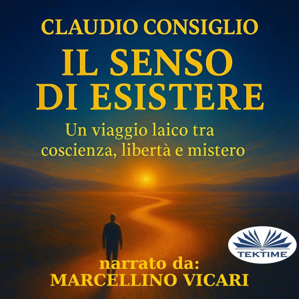 Il Senso Di Esistere: Un Viaggio Laico Tra Coscienza, Libertà E Mistero.