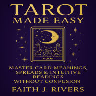 Tarot Made Easy: Master Card Meanings, Spreads & Intuitive Readings Without Confusion