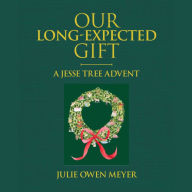 Our Long-Expected Gift: A Jesse Tree Advent