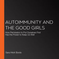 Autoimmunity and the Good Girls: How Permission to Put Ourselves First Has the Power to Keep Us Well