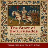 The Start of the Crusades: The Origins of the World's Most Famous Religious Wars