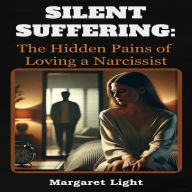 Silent Suffering: The Hidden Pains of Loving a Narcissist