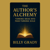 The Author's Alchemy: Turning Ideas into Page-Turning Gold