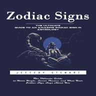 Zodiac Signs: The Ultimate Guide to an Amazing Zodiac Sign in Astrology (The Ultimate Guide to Moon Magic, Lunar Phases, and What Your Zodiac Sign Says About You)