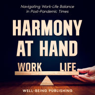 Harmony at Hand: Navigating Work-Life Balance in Post-Pandemic Times