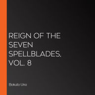 Reign of the Seven Spellblades, Vol. 8