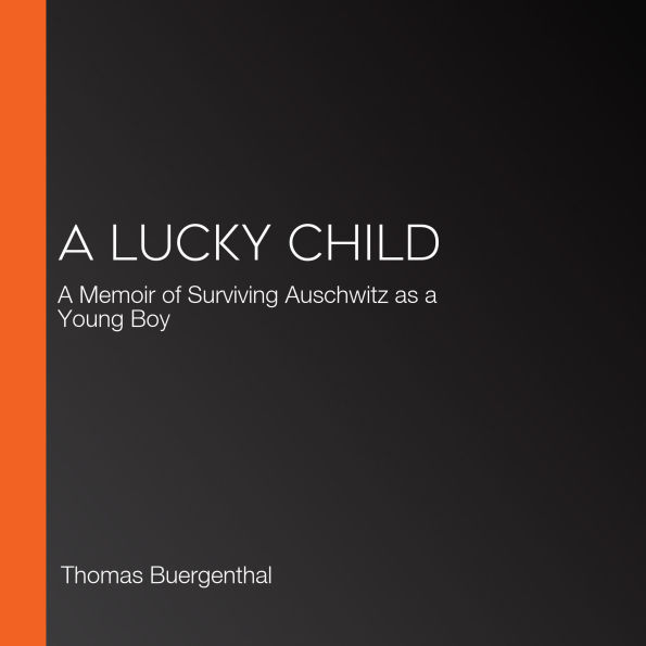 A Lucky Child: A Memoir of Surviving Auschwitz as a Young Boy