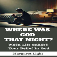 Where Was God That Night? When Life Shakes Your Belief in God.