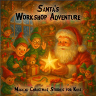 Magical Christmas Stories for Kids, Santa's Workshop Adventure (unabridged)