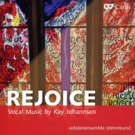 Title: Rejoice: Vocal Music by Kay Johannsen, Artist: Kay Johannsen
