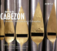 Title: Antonio de Cabezón: Tientos, Diferencias y Glosadas, Artist: Leon Berben