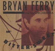 Title: Bitter-Sweet, Artist: Bryan Ferry