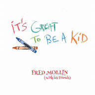 Title: It's Great to Be a Kid, Artist: Fred Mollin
