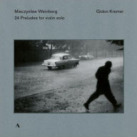 Title: Mieczyslaw Weinberg: 24 Preludes for Violin Solo, Artist: Gidon Kremer