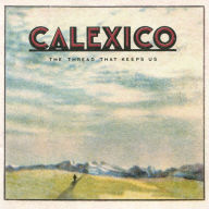 Title: The Thread That Keeps Us, Artist: Calexico