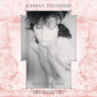 Title: Que Sera Sera: Resurrected, Artist: Johnny Thunders
