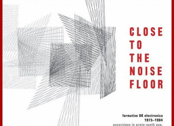 Close to the Noise Floor: Formative UK Electronica 1975-1984