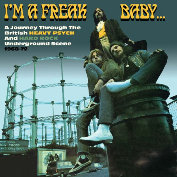 I'm a Freak Baby: A Journey Through the British Heavy Psych & Hard Rock Underground Scene 1968-1972