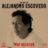 True Believer: The Best of Alejandro Escovedo