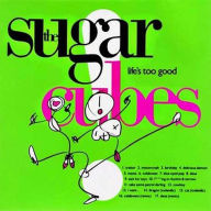 Title: Life's Too Good, Artist: The Sugarcubes