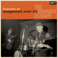 Title: Heavens to Murgatroyd, Even! It's Thee Headcoats! (Already), Artist: Thee Headcoats