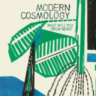 Title: What Will You Grow Now?, Artist: Modern Cosmology