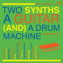 Two Synths a Guitar (and) a Drum Machine: Post Punk Dance, Vol. 1